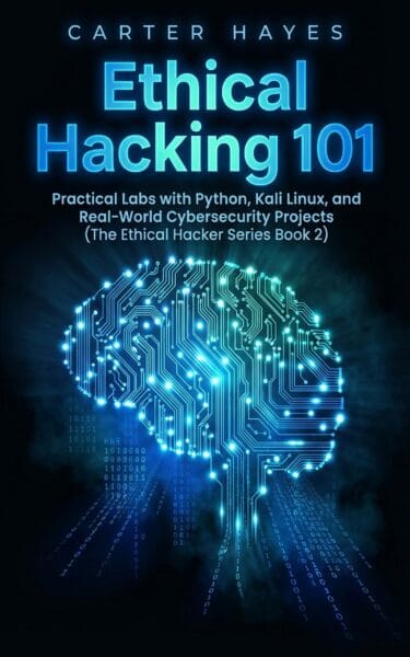 Ethical Hacking 101: Practical Labs with Python, Kali Linux, and Real-World Cybersecurity Projects