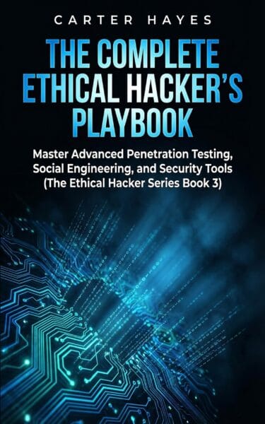 The Complete Ethical Hacker’s Playbook: Master Advanced Penetration Testing, Social Engineering, and Security Tools (The Ethical Hacker Series Book 3)