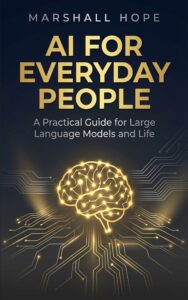 AI for Everyday People: A Practical Guide for Large Language Models and Life
