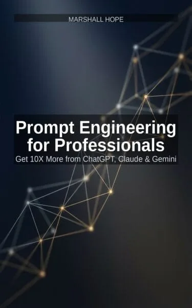 Prompt Engineering for Professionals: Get 10X More from ChatGPT, Claude & Gemini